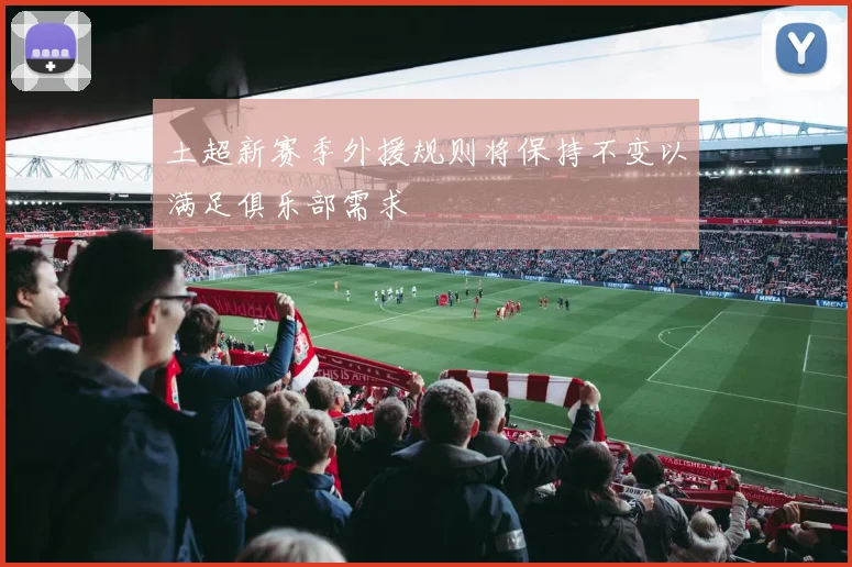 土超新赛季外援规则将保持不变以满足俱乐部需求