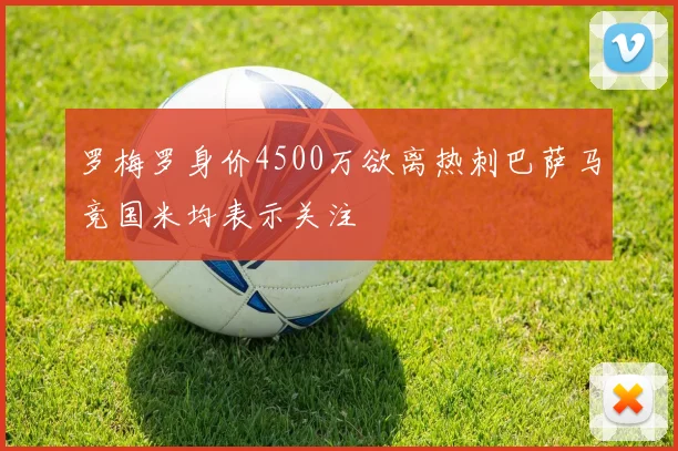 罗梅罗身价4500万欲离热刺巴萨马竞国米均表示关注