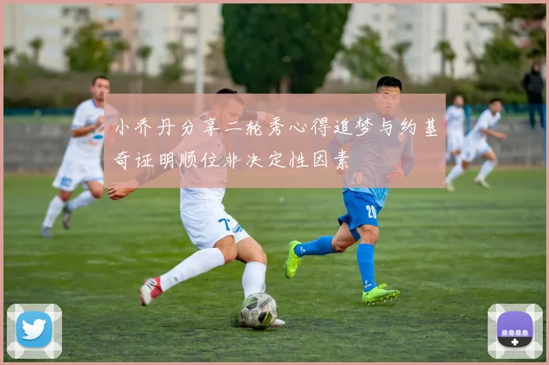 小乔丹分享二轮秀心得追梦与约基奇证明顺位非决定性因素